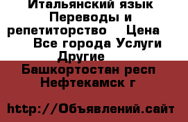 Итальянский язык.Переводы и репетиторство. › Цена ­ 600 - Все города Услуги » Другие   . Башкортостан респ.,Нефтекамск г.